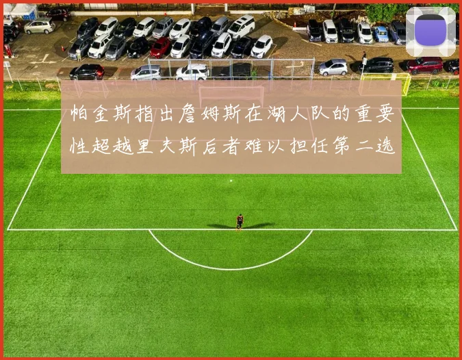 帕金斯指出詹姆斯在湖人队的重要性超越里夫斯后者难以担任第二选择