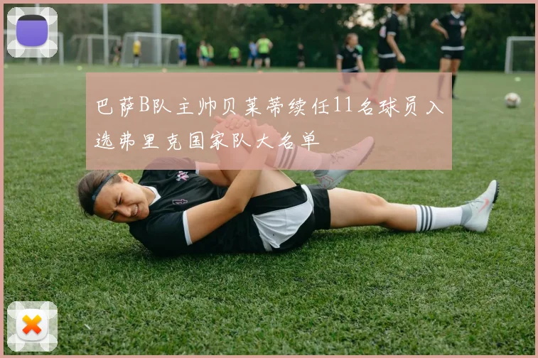 巴萨B队主帅贝莱蒂续任11名球员入选弗里克国家队大名单